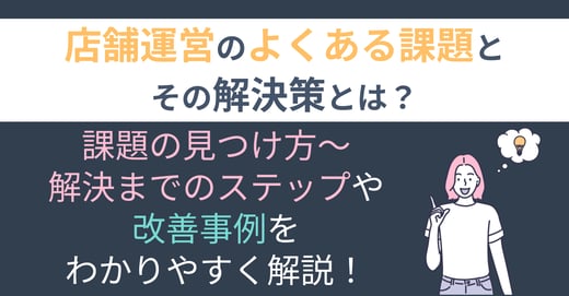 店舗運営のよくある課題とその解決策とは？課題の見つけ方〜解決までのステップや改善事例をわかりやすく解説！