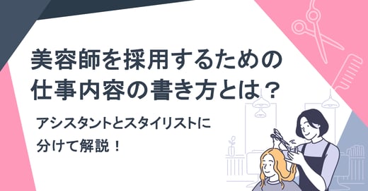 美容師を採用するための仕事内容の書き方とは？アシスタントとスタイリストに分けて解説！