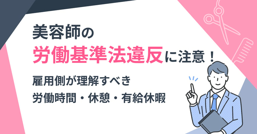 美容師の労働基準法違反に注意！雇用側が理解すべき労働時間・休憩・有給休暇