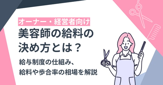 美容師の給料の決め方とは？オーナー・経営者向けに、給与制度の仕組み、給料や歩合率の相場を解説