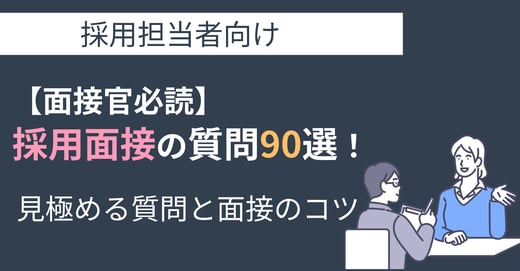 【面接官必読】採用面接の質問90選！見極める質問と面接のコツ