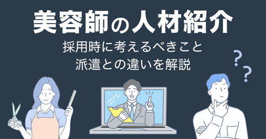 美容師の人材紹介とは？採用時に考えるべき派遣との違いなどもわかりやすく解説 サムネイル画像