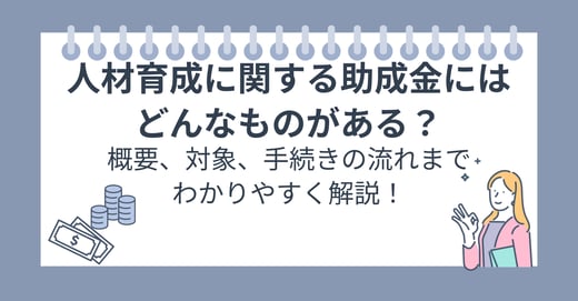 人材育成に関する助成金にはどんなものがある？概要、対象、手続きの流れまでわかりやすく解説！