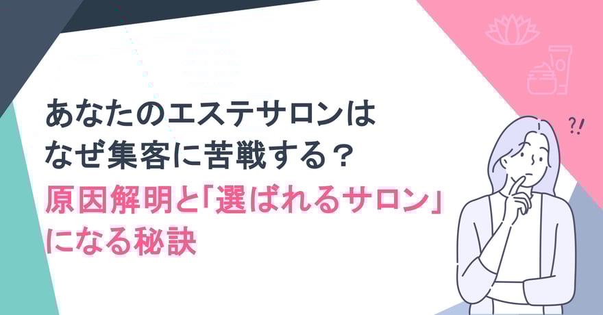 あなたのエステサロンはなぜ集客に苦戦する？ 原因解明と「選ばれるサロン」になる秘訣