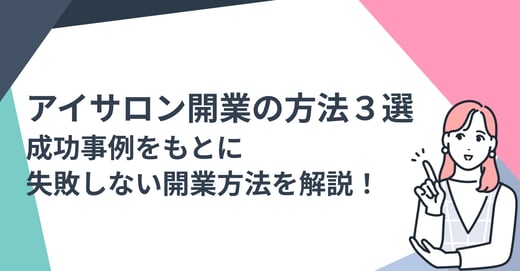 アイサロン開業の方法3選｜成功事例をもとに失敗しない開業方法を解説！