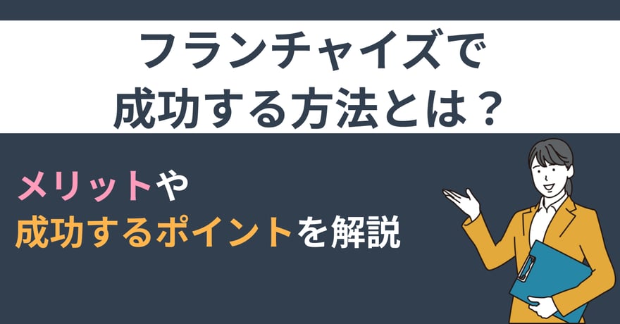 フランチャイズで成功する方法とは？ メリットや成功するポイントを解説
