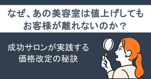 なぜ、あの美容室は値上げしてもお客様が離れないのか？成功サロンが実践する価格改定の秘訣