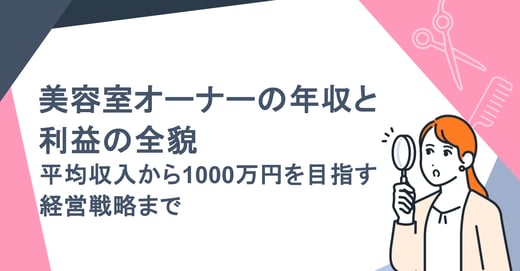 美容室オーナーの年収と利益の全貌：平均収入から1000万円を目指す経営戦略まで
