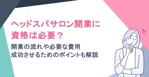 ヘッドスパサロン開業に資格は必要？開業の流れや必要な費用、成功させるためのポイントも解説