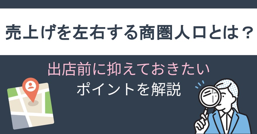 売上げを左右する商圏人口とは？出店前に抑えておきたいポイントを解説