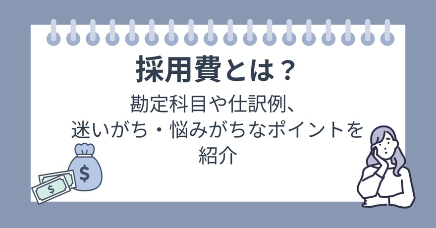 採用費とは？勘定科目や仕訳例、迷いがち・悩みがちなポイントを紹介