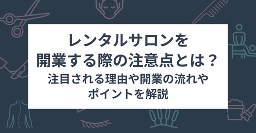 レンタルサロンを開業する際の注意点とは？注目される理由や開業の流れやポイントを解説 サムネイル画像