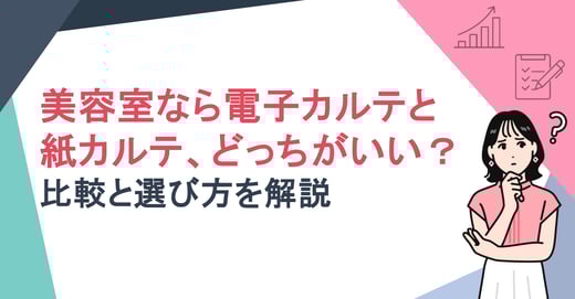 美容室なら電子カルテと紙カルテ、どっちがいい？比較と選び方を解説