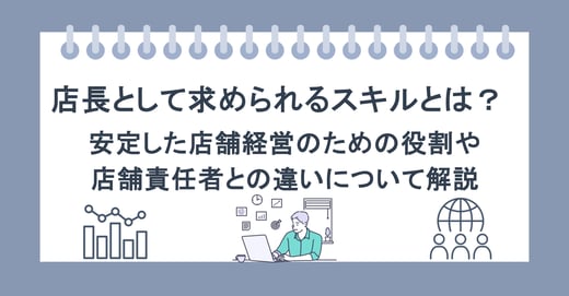 店長として求められるスキルとは？安定した店舗経営のための役割や店舗責任者との違いについて解説