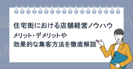住宅街における店舗経営ノウハウ｜メリット・デメリットや効果的な集客方法を徹底解説