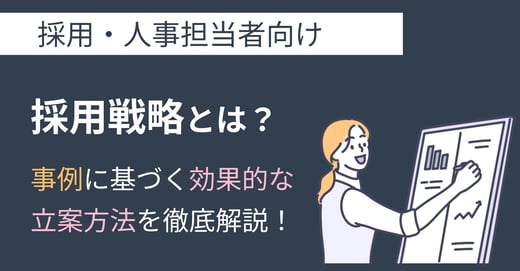 採用戦略とは？事例に基づく効果的な立案方法を徹底解説！